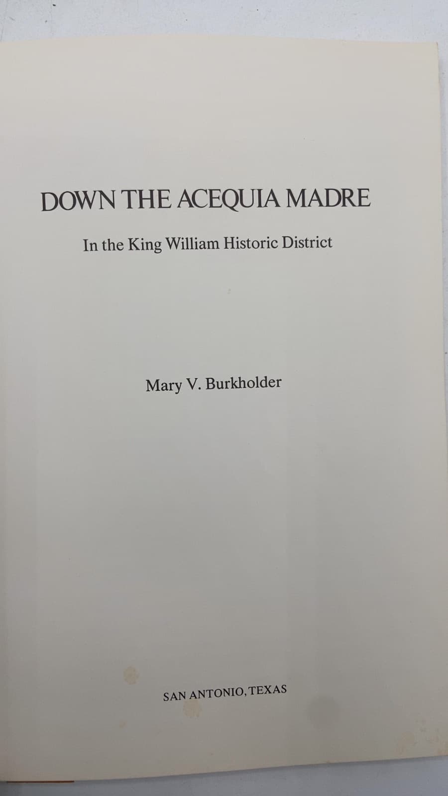 Down the Acequia Madre: In the King William Historic District by Mary V. Burkholder - title page