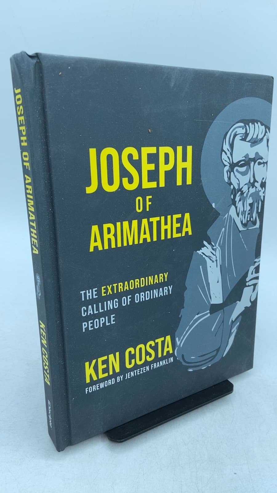 Joseph of Arimathea: The Extraordinary Calling of Ordinary People by Ken Costa - front cover