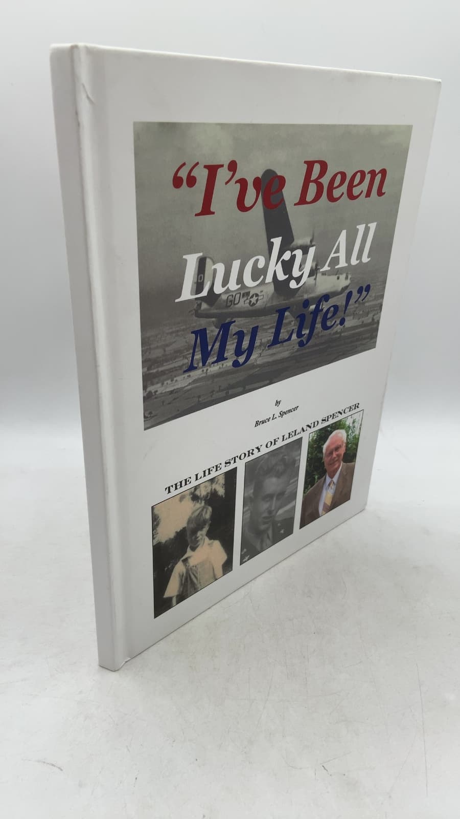 "I've Been Lucky All My Life!": The Life Story of Leland Spencer by Bruce L. Spencer - front cover