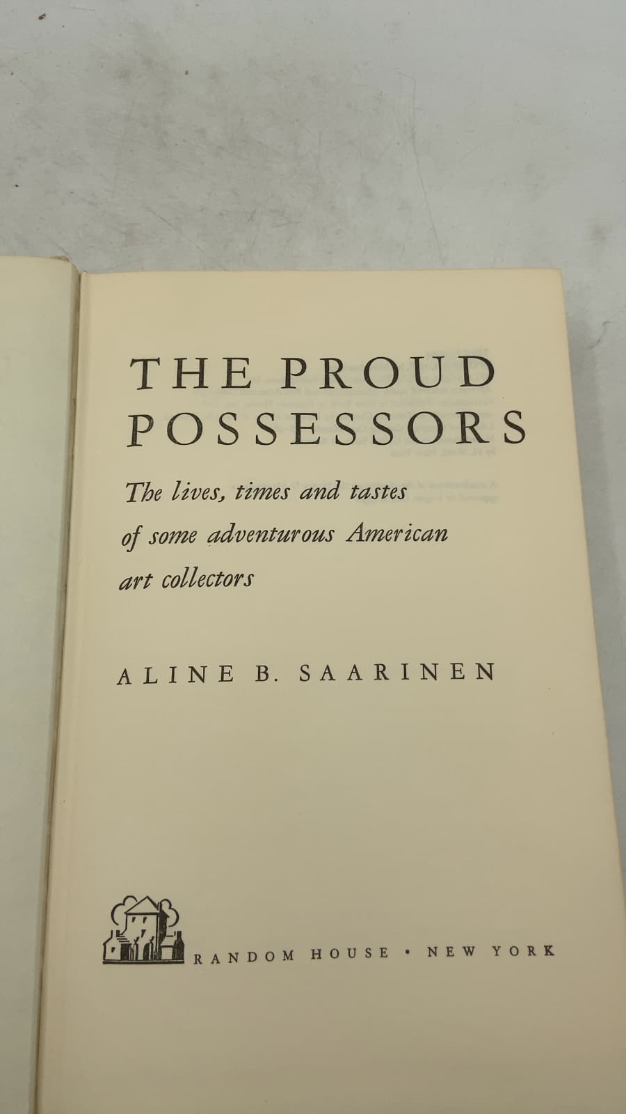 The Proud Possessors: The lives, times and tastes of some adventurous American art collectors by Aline B. Saarinen - title page