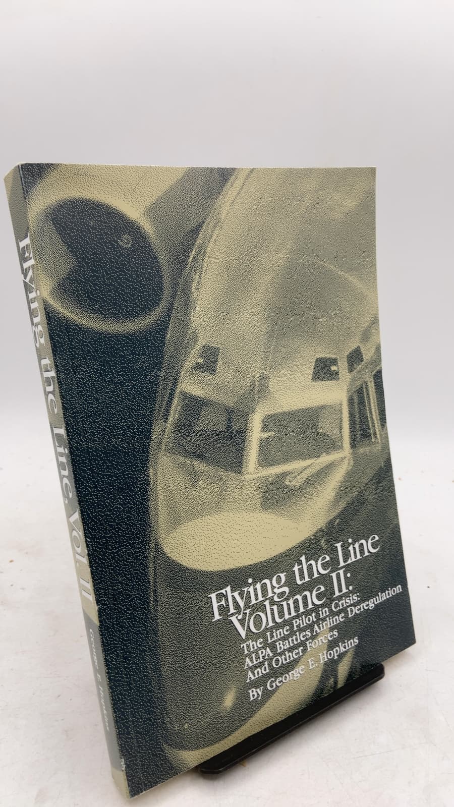 Flying the Line Volume II: The Line Pilot in Crisis: ALPA Battles Airline Deregulation And Other Forces by George E. Hopkins - front cover