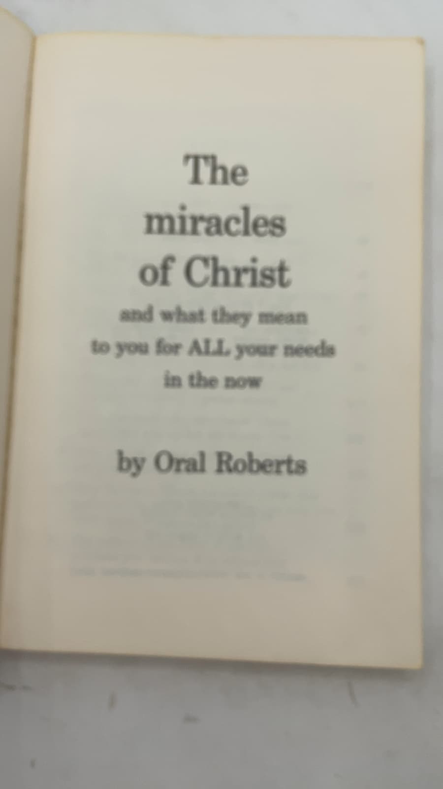 The miracles of Christ and what they mean to you for ALL your needs in the now by Oral Roberts - title page