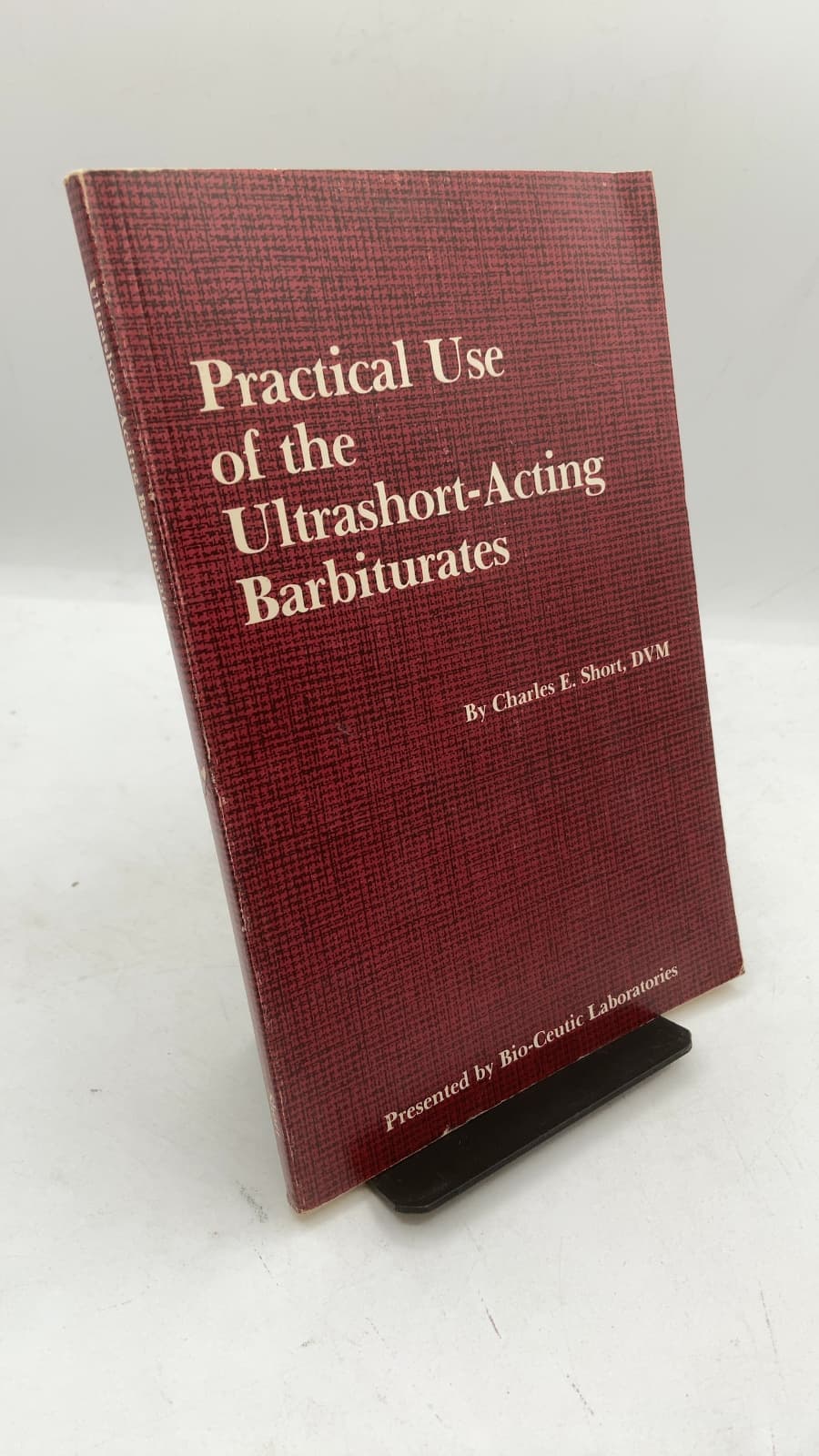 Practical Use of the Ultrashort-Acting Barbiturates by Charles E. Short, DVM - front cover