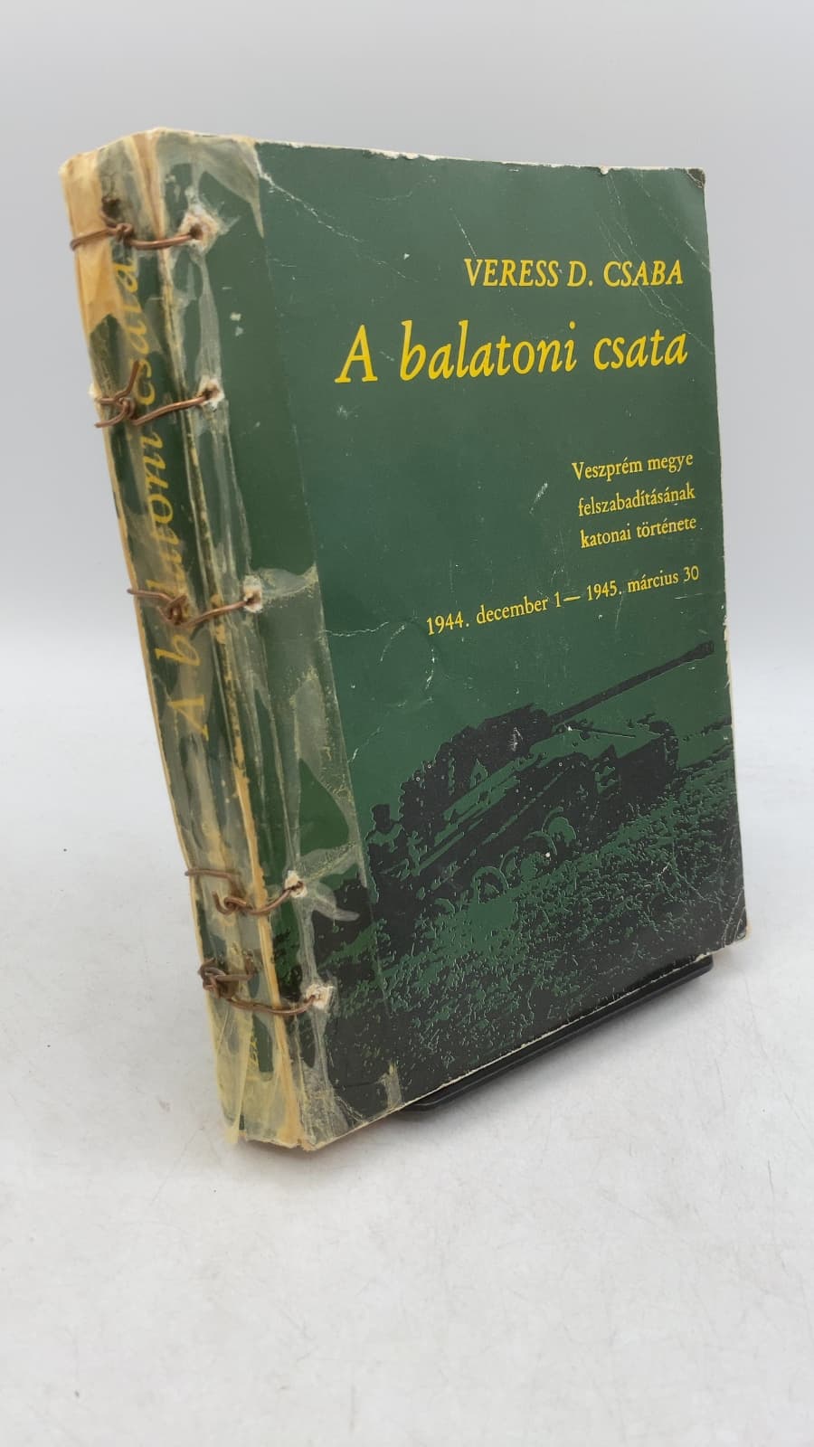 A balatoni csata: Veszprém megye felszabadításának katonai története (1944. december 1—1945. március 30) by Veress D. Csaba - front cover