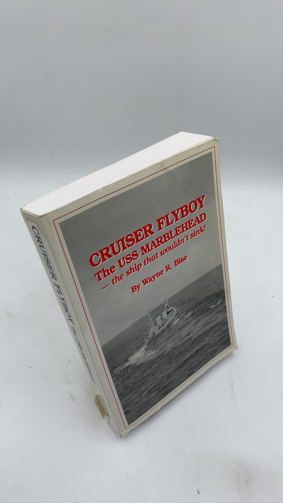 Cruiser Flyboy: The USS Marblehead - the ship that wouldn't sink! by Wayne R. Bise - front cover