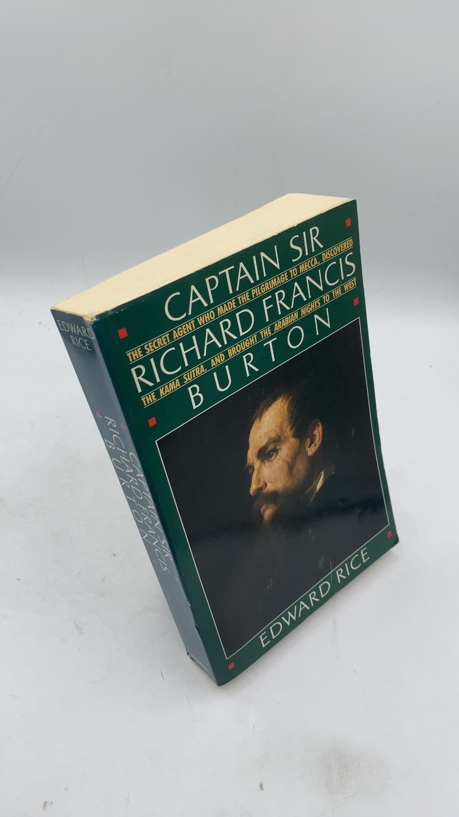Captain Sir Richard Francis Burton: The Secret Agent Who Made the Pilgrimage to Mecca, Discovered the Kama Sutra, and Brought the Arabian Nights to the West by Edward Rice - front cover