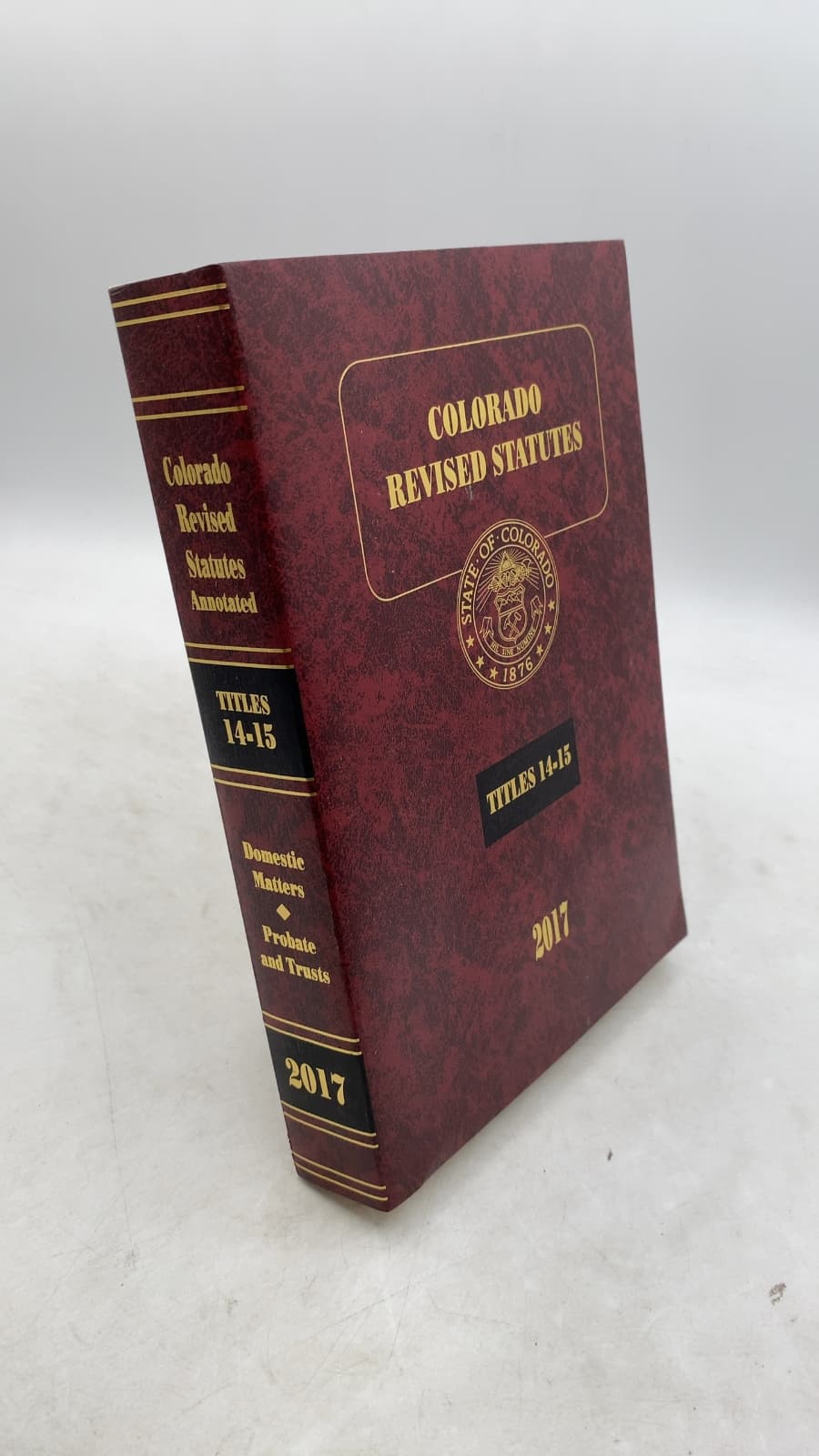 Colorado Revised Statutes 2017: Titles 14-15, Domestic Matters, Probate, Trusts, and Fiduciaries by Jennifer G. Gilroy - front cover