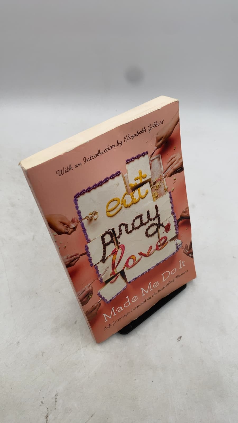 Eat Pray Love Made Me Do It: Life Journeys Inspired by the Bestselling Memoir by Introduction by Elizabeth Gilbert - front cover