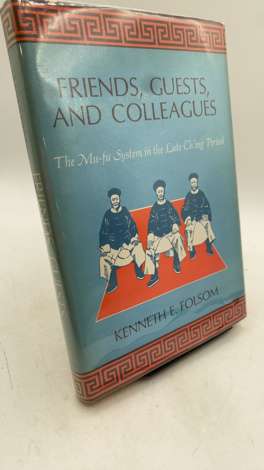 Friends, Guests, and Colleagues: The Mu-fu System in the Late Ch'ing Period by Kenneth E. Folsom - front cover