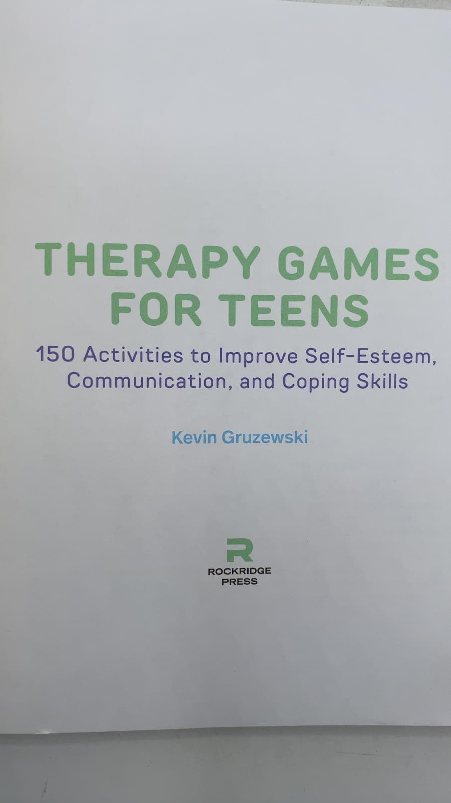 Therapy Games for Teens: 150 Activities to Improve Self-Esteem, Communication, and Coping Skills by Kevin Gruzewski - title page
