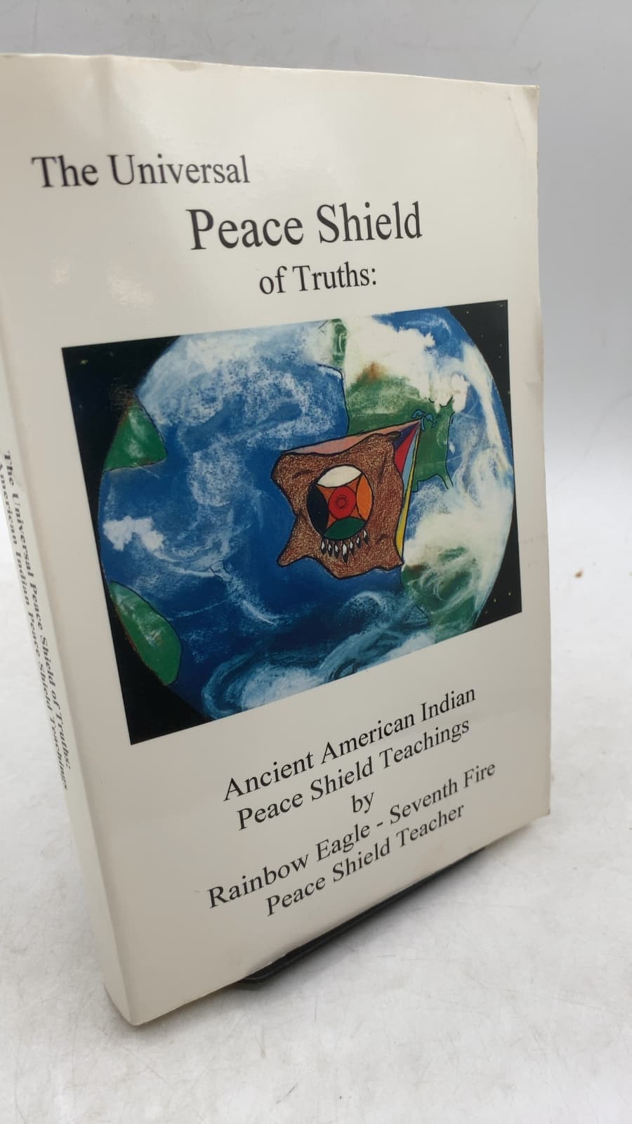 The Universal Peace Shield of Truths: Ancient American Indian Peace Shield Teachings by Rainbow Eagle - Seventh Fire Peace Shield Teacher - front cover