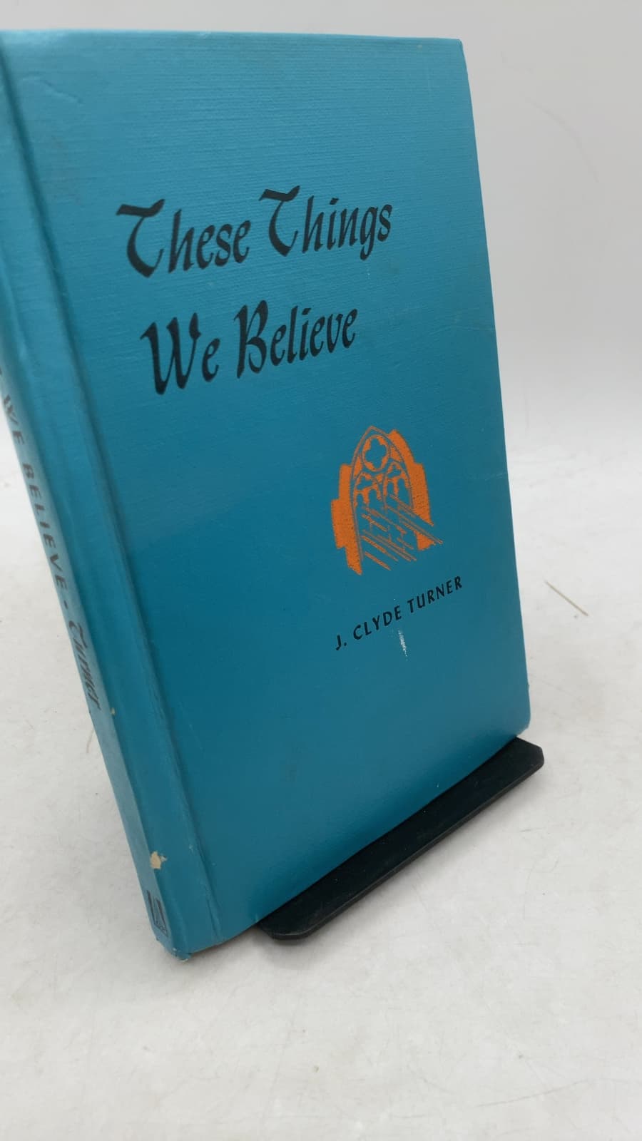 These Things We Believe by J. Clyde Turner - front cover