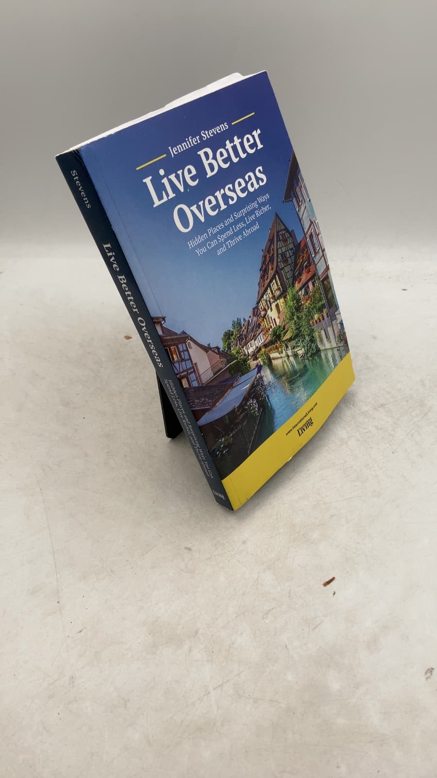 Live Better Overseas: Hidden Places and Surprising Ways You Can Spend Less, Live Richer, and Thrive Abroad by Jennifer Stevens - front cover