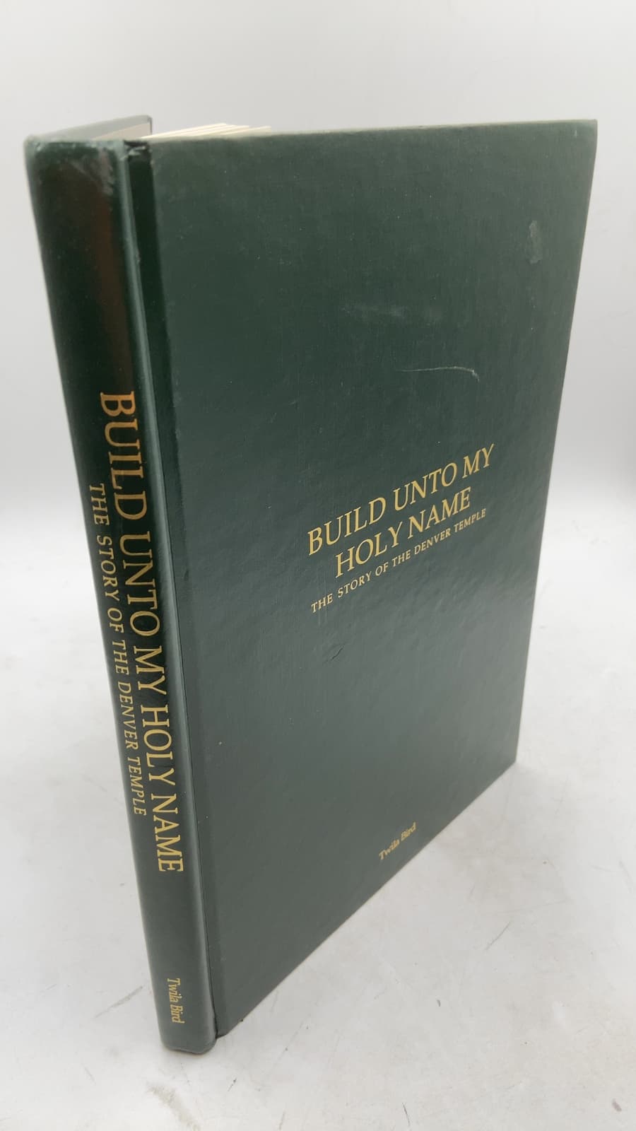 Build Unto MY Holy Name: THE Story OF THE Denver Temple by Twila Bird - front cover