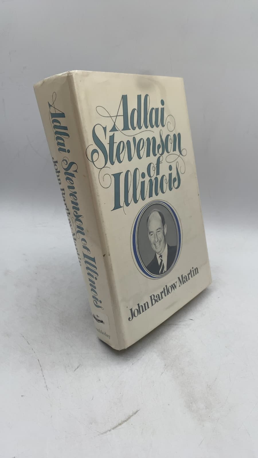 Adlai Stevenson of Illinois: The Life of Adlai E. Stevenson by John Bartlow Martin - front cover