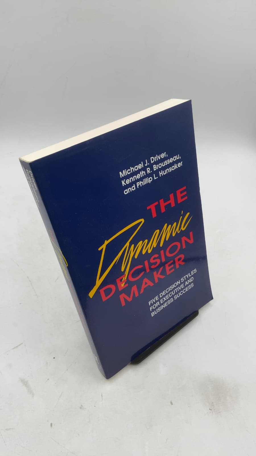 The Dynamic Decision Maker: Five Decision Styles for Executive and Business Success by Michael J. Driver, Kenneth R. Brousseau, Phillip L. Hunsaker - front cover