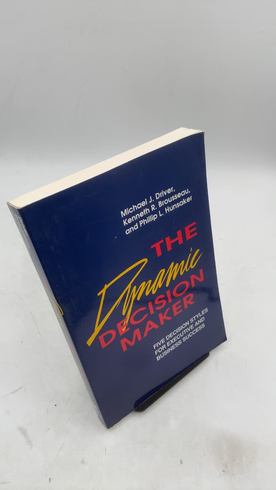 The Dynamic Decision Maker: Five Decision Styles for Executive and Business Success by Michael J. Driver, Kenneth R. Brousseau, and Phillip L. Hunsaker - front cover