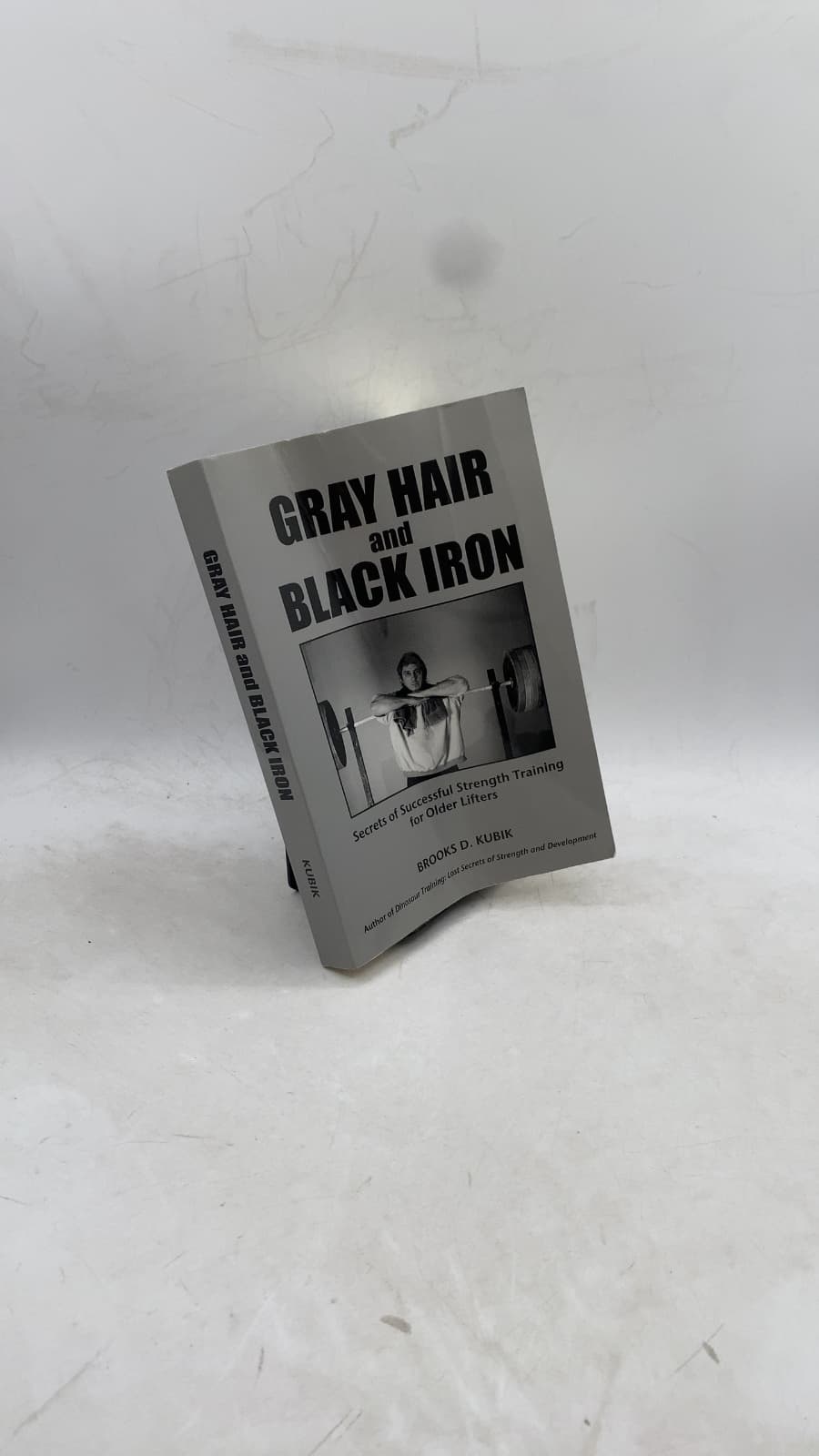 Gray Hair and Black Iron: Secrets of Successful Strength Training for Older Lifters by Brooks D. Kubik - front cover