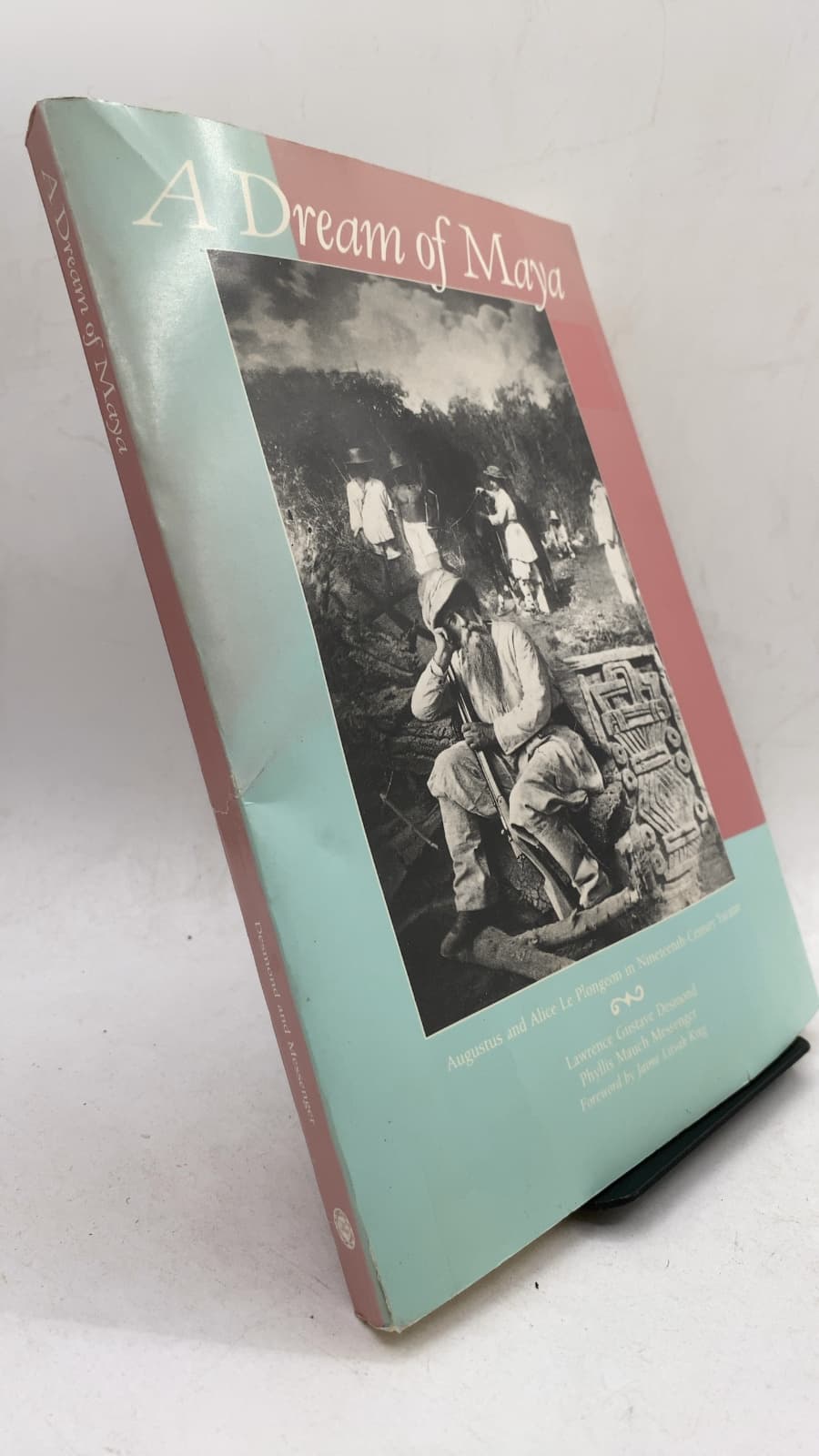A Dream of Maya: Augustus and Alice Le Plongeon in Nineteenth-Century Yucatan by Lawrence Gustave Desmond, Phyllis Mauch Messenger - front cover