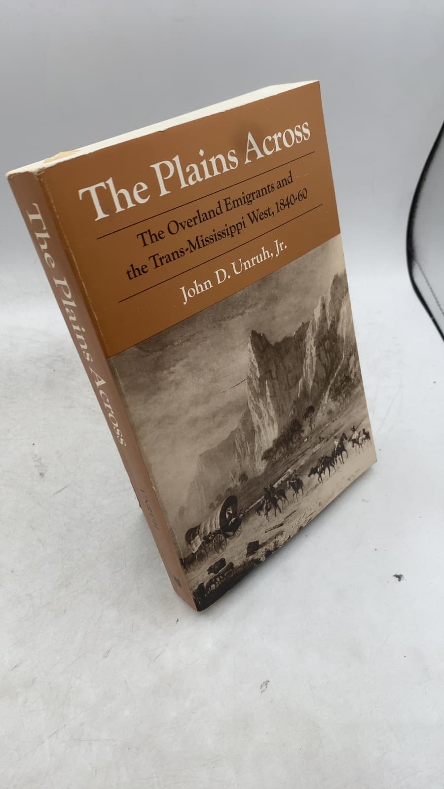 The Plains Across: The Overland Emigrants and the Trans-Mississippi West, 1840-60 by John D. Unruh, Jr. - front cover