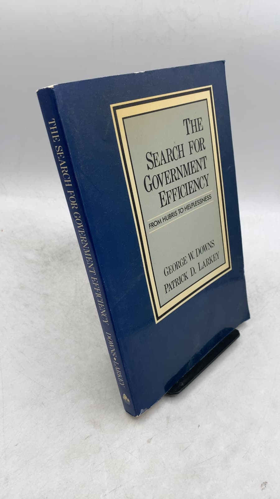 The Search For Government Efficiency: From Hubris to Helplessness by George W. Downs and Patrick D. Larkey - front cover
