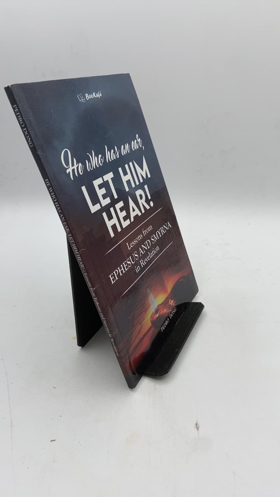 He Who Has an Ear, Let Him Hear! Lessons from Ephesus and Smyrna in Revelation by Pedro Dong - front cover