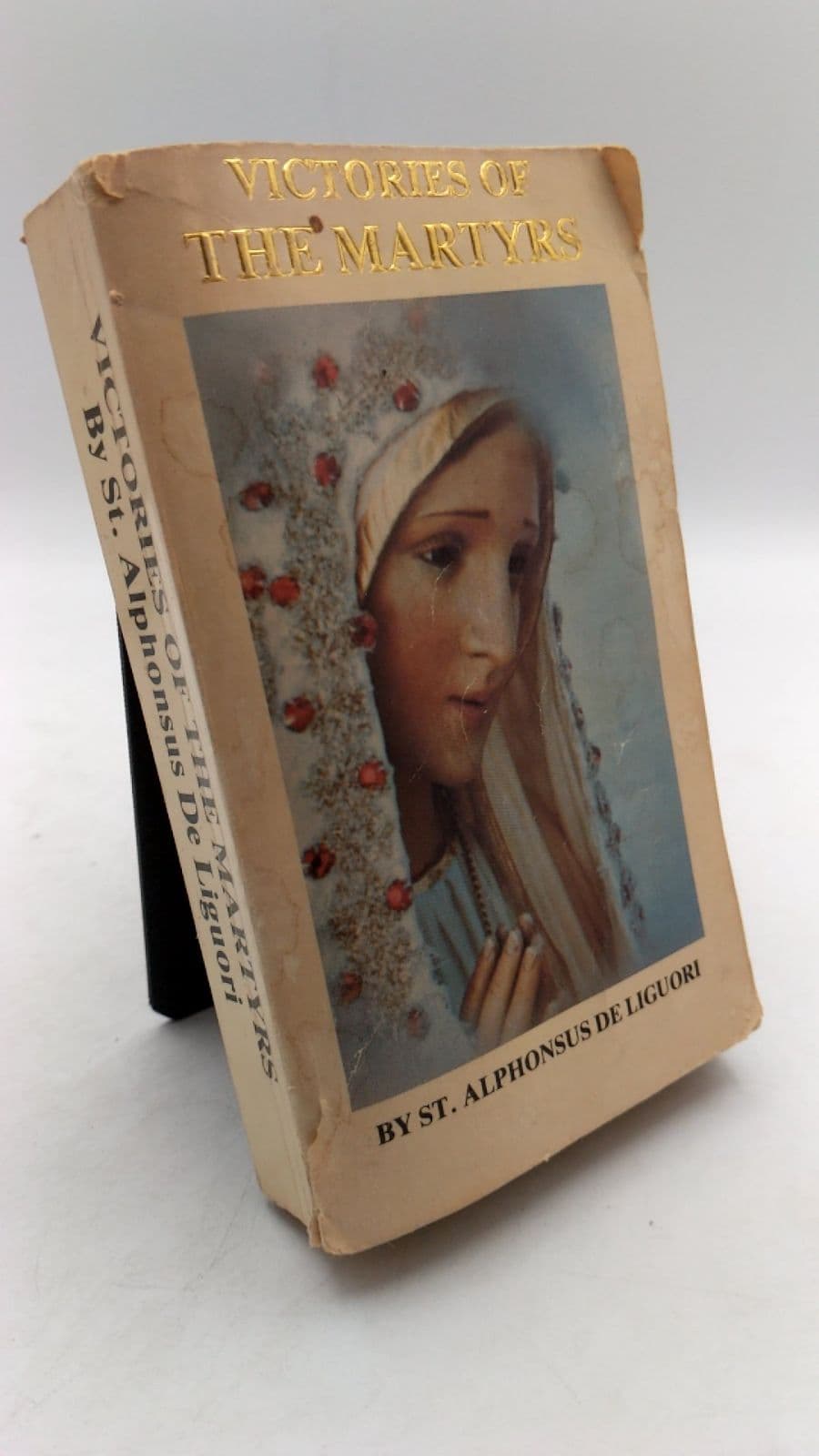 Victories of the Martyrs or The Lives of the Most Celebrated Martyrs of the Church by St. Alphonsus de Liguori - front cover