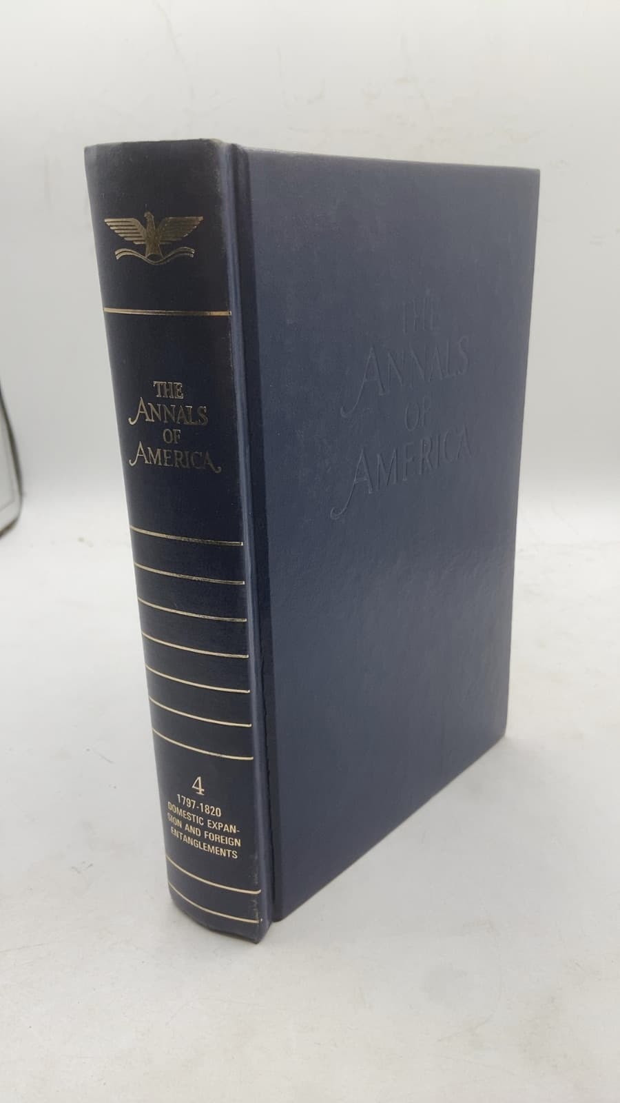 The Annals of America, Volume 4: 1797-1820: Domestic Expansion and Foreign Entanglements - front cover