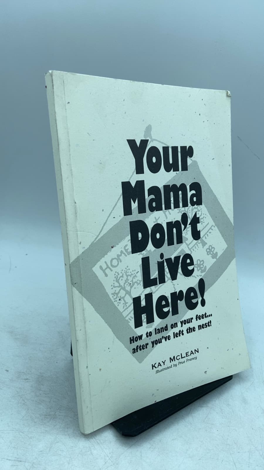 Your Mama Don't Live Here!: How to Land on Your Feet After You've Left the Nest by Kay McLean - front cover