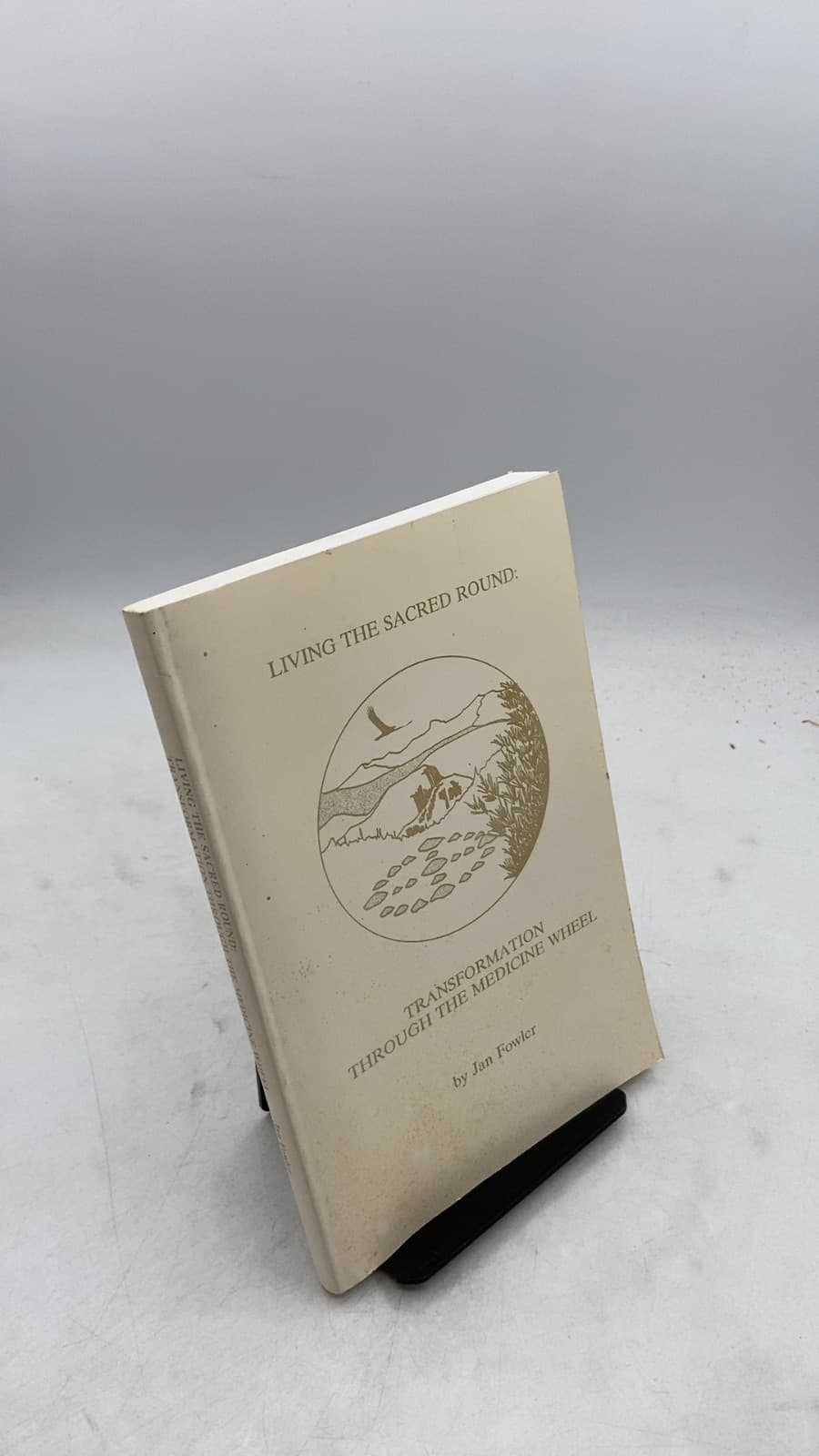 Living THE Sacred Round: Transformation Through THE Medicine Wheel by Jan Fowler - front cover
