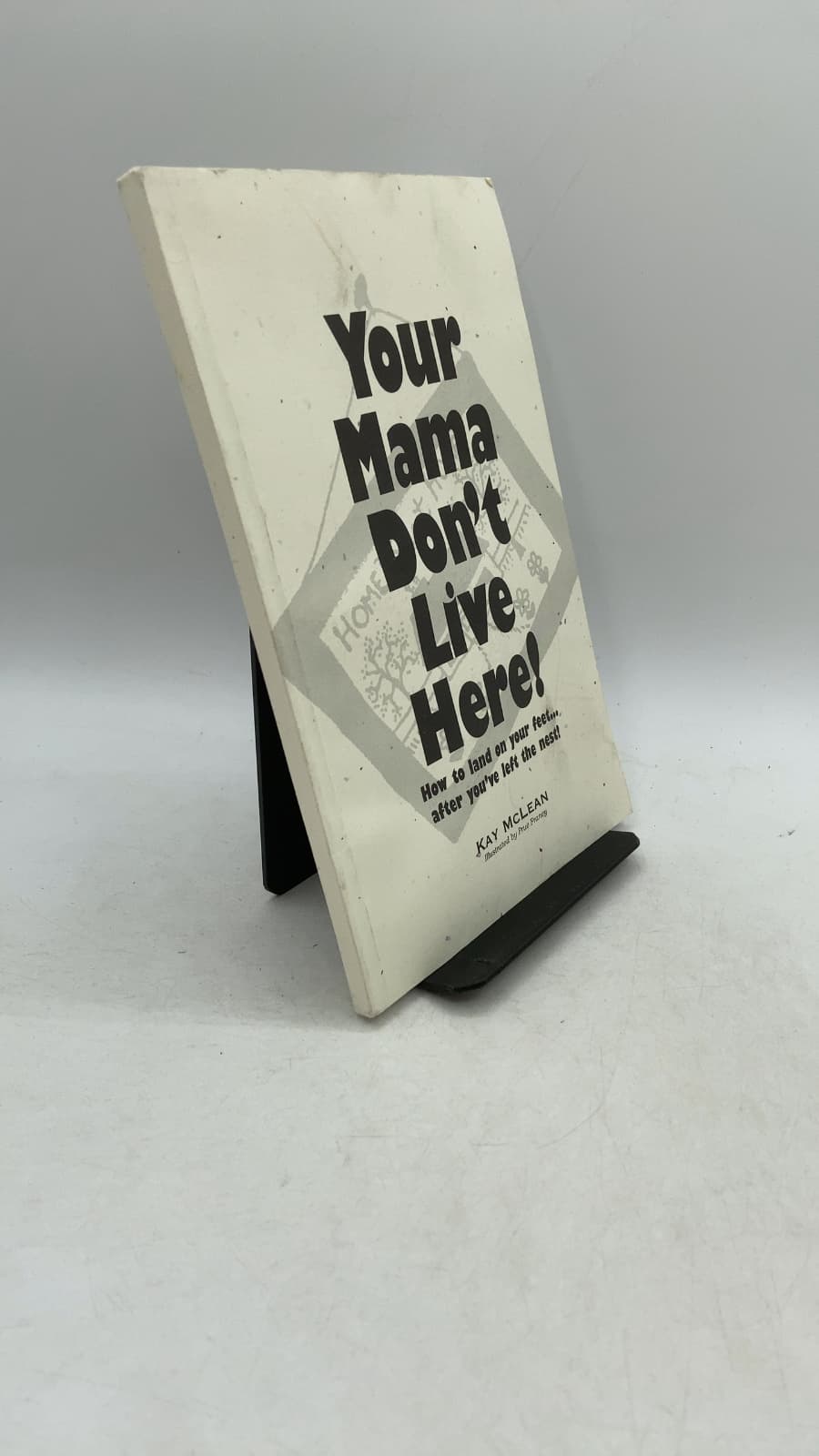 Your Mama Don't Live Here! How to Land on Your Feet After You've Left the Nest by Kay McLean - front cover