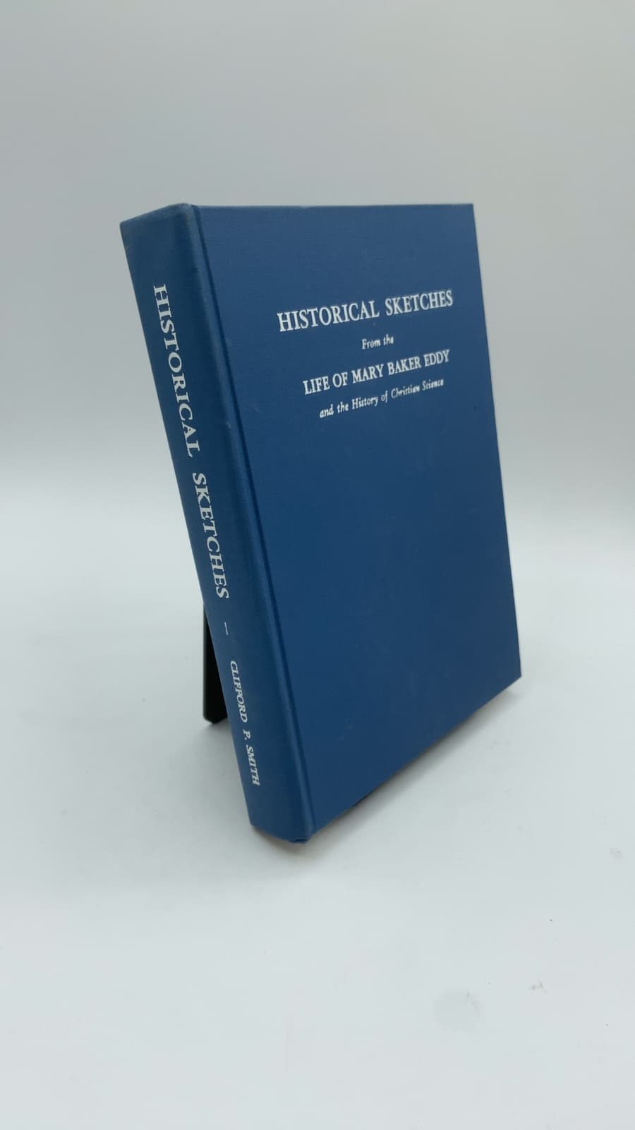 Historical Sketches From the Life of Mary Baker Eddy and the History of Christian Science by Clifford P. Smith - front cover