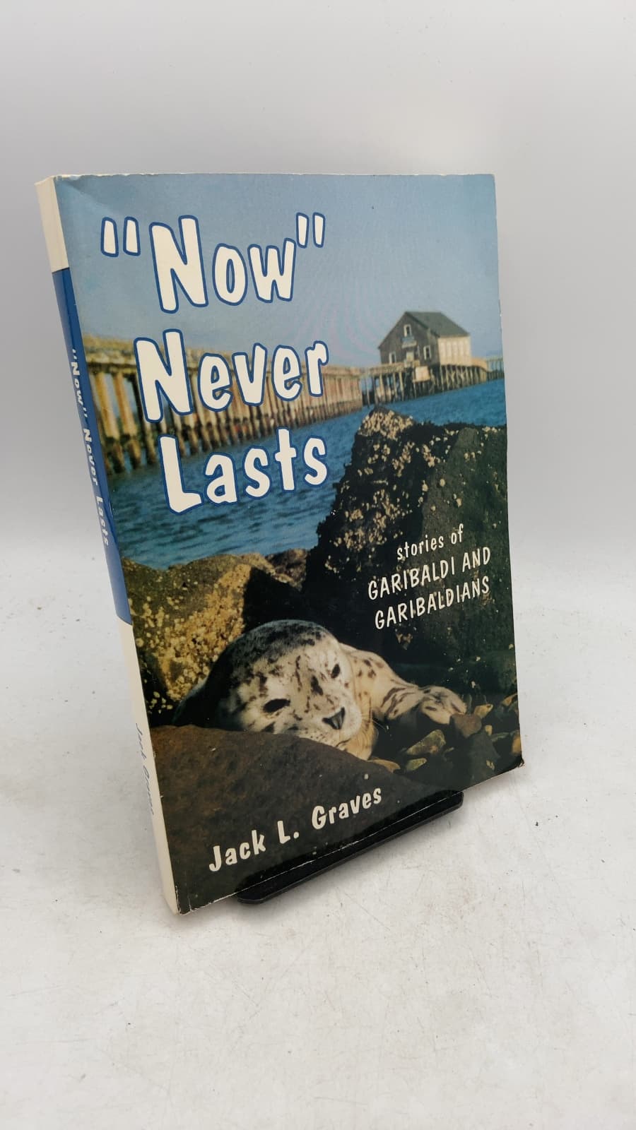 "Now" Never Lasts: Stories of Garibaldi and Garibaldians by Jack L. Graves - front cover