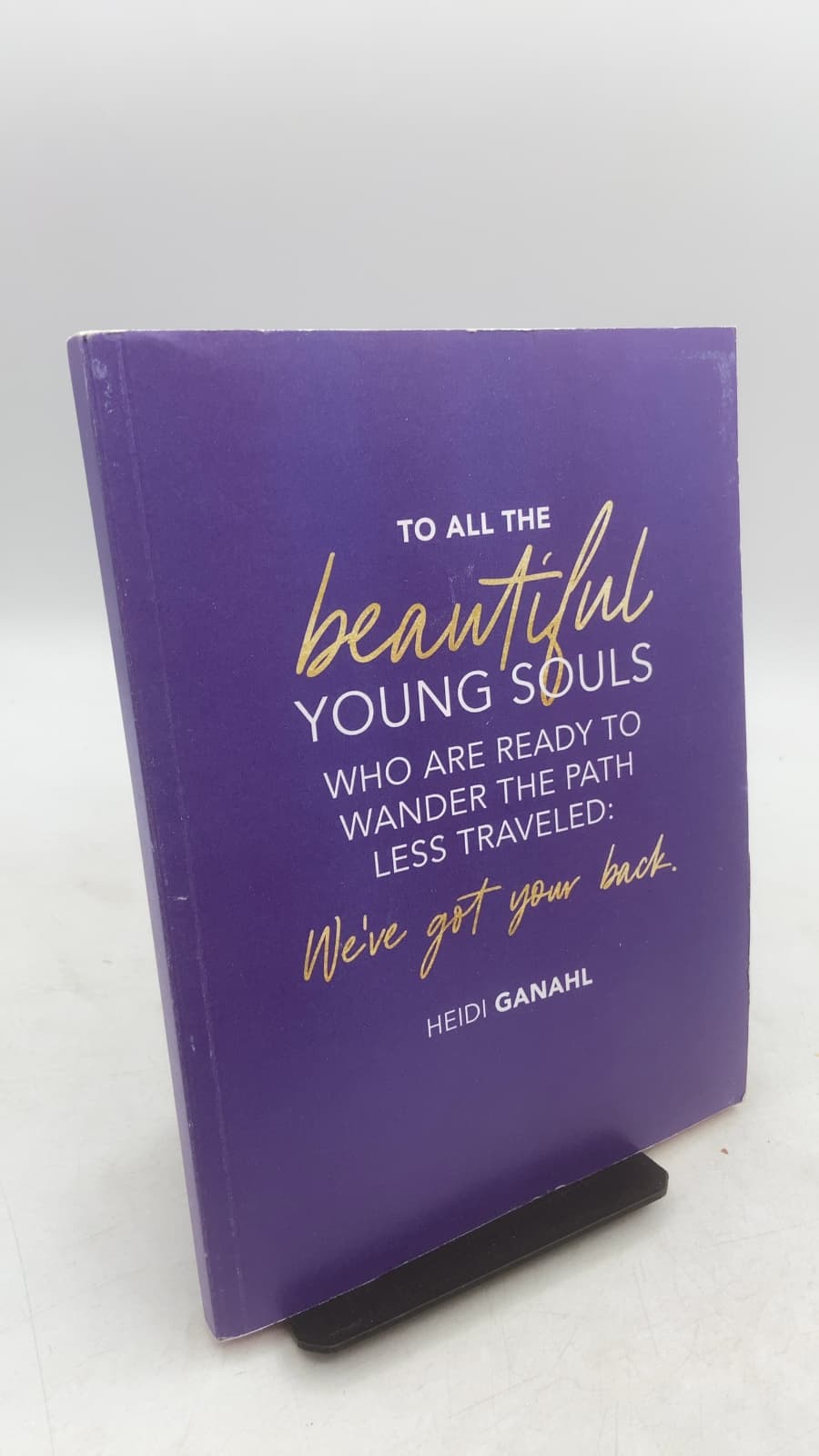 To All the Beautiful Young Souls Who Are Ready to Wander the Path Less Traveled: We've Got Your Back by Heidi Ganahl - front cover