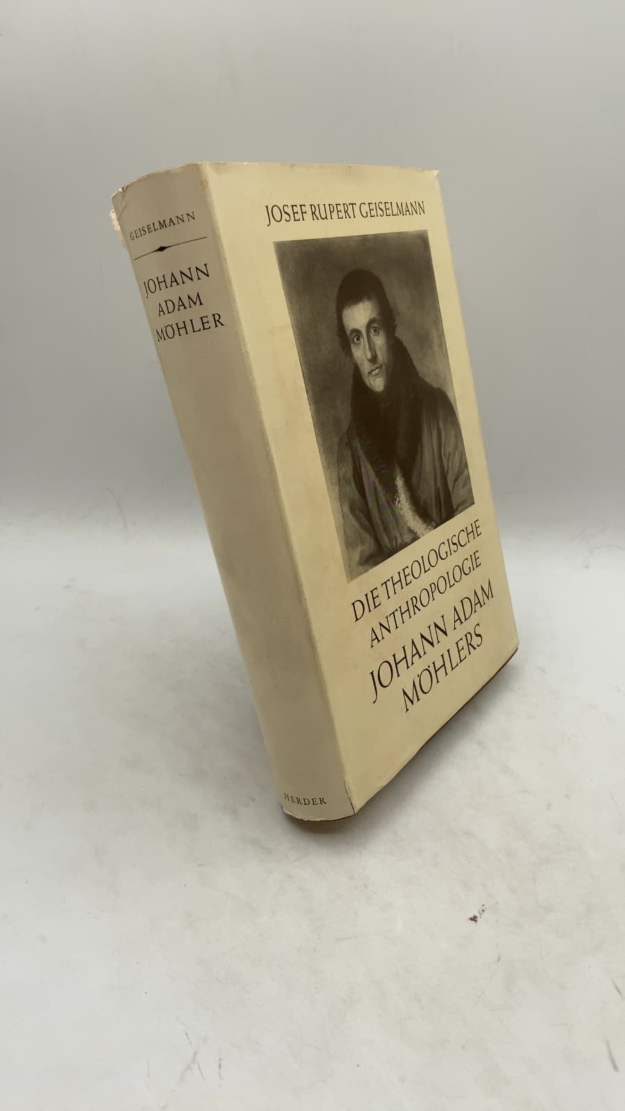 Die theologische Anthropologie Johann Adam Möhlers: Ihr geschichtlicher Wandel by Dr. Josef Rupert Geiselmann - front cover