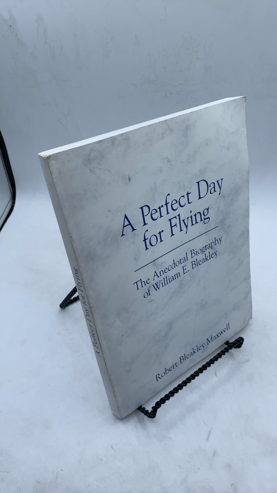 A Perfect Day for Flying: The Anecdotal Biography of William E. Bleakley 1895-1981 by Robert Bleakley Maxwell - front cover