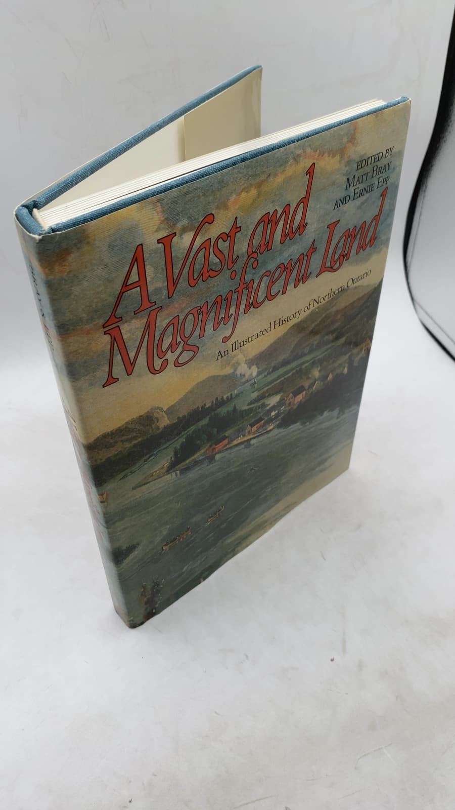 A Vast and Magnificent Land: An Illustrated History of Northern Ontario by Edited by Matt Bray and Ernie Epp - front cover
