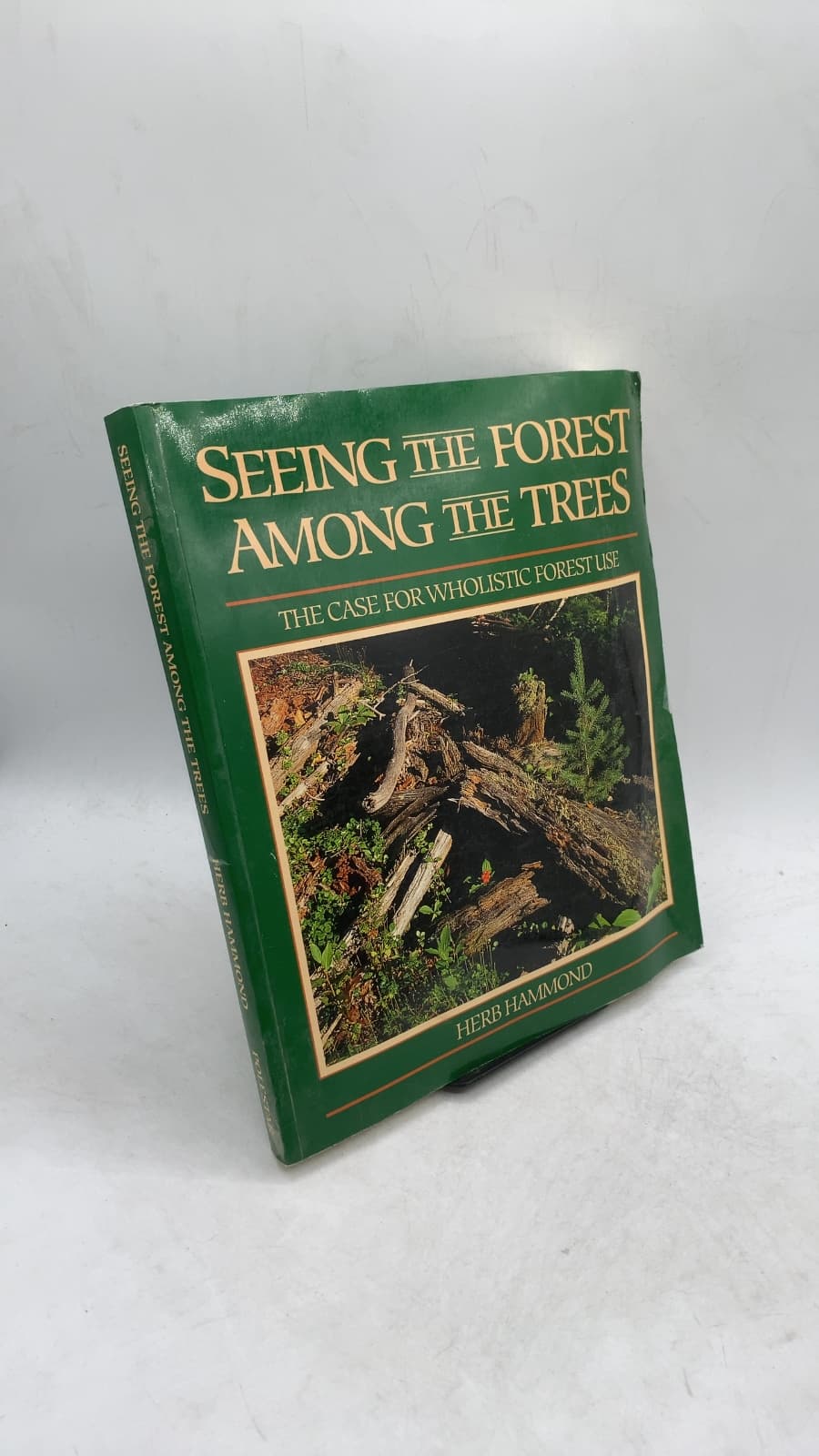 Seeing the Forest Among the Trees: The Case for Wholistic Forest Use by Herb Hammond - front cover