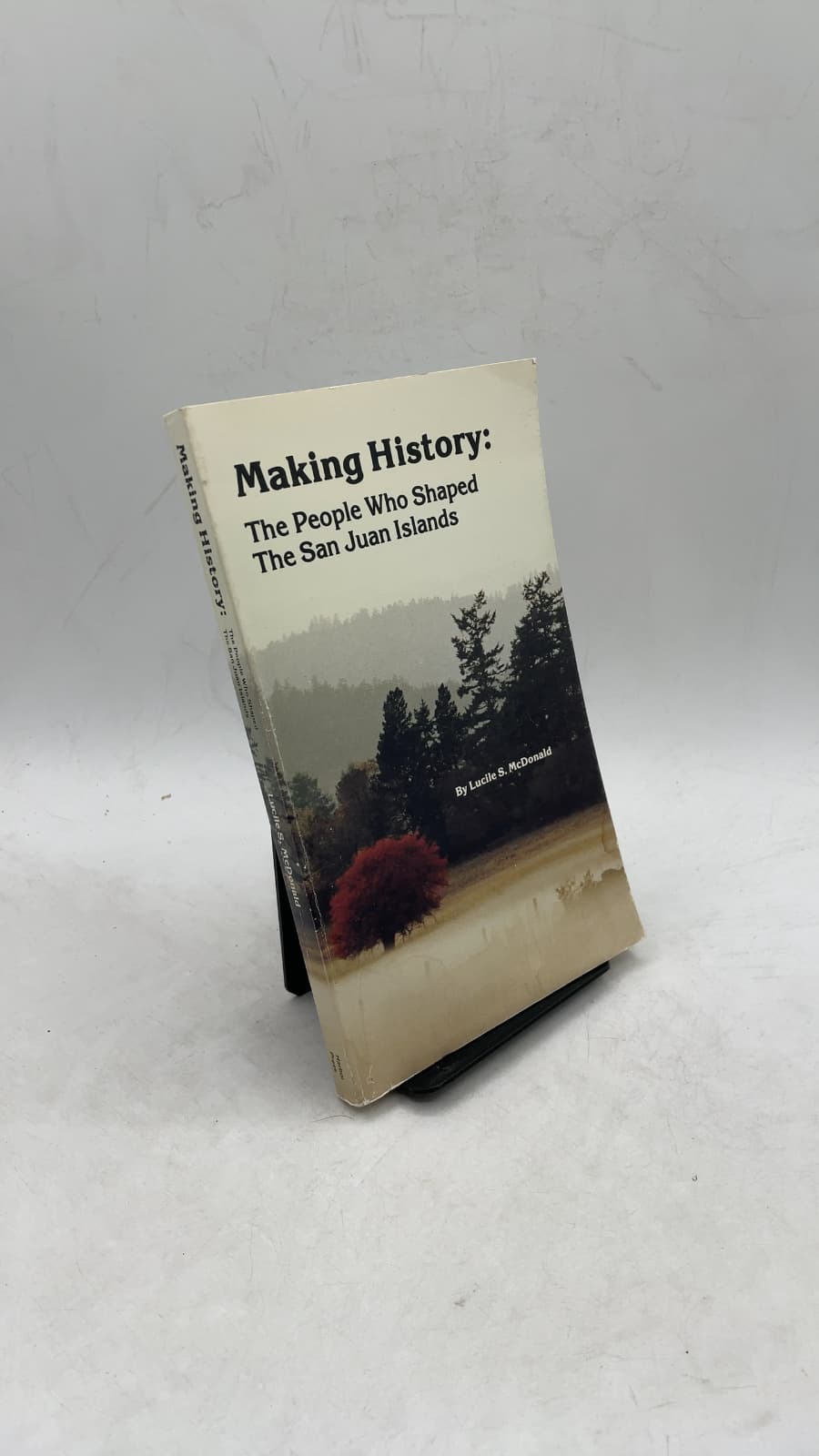 Making History: The People Who Shaped the San Juan Islands by Lucile S. McDonald - front cover