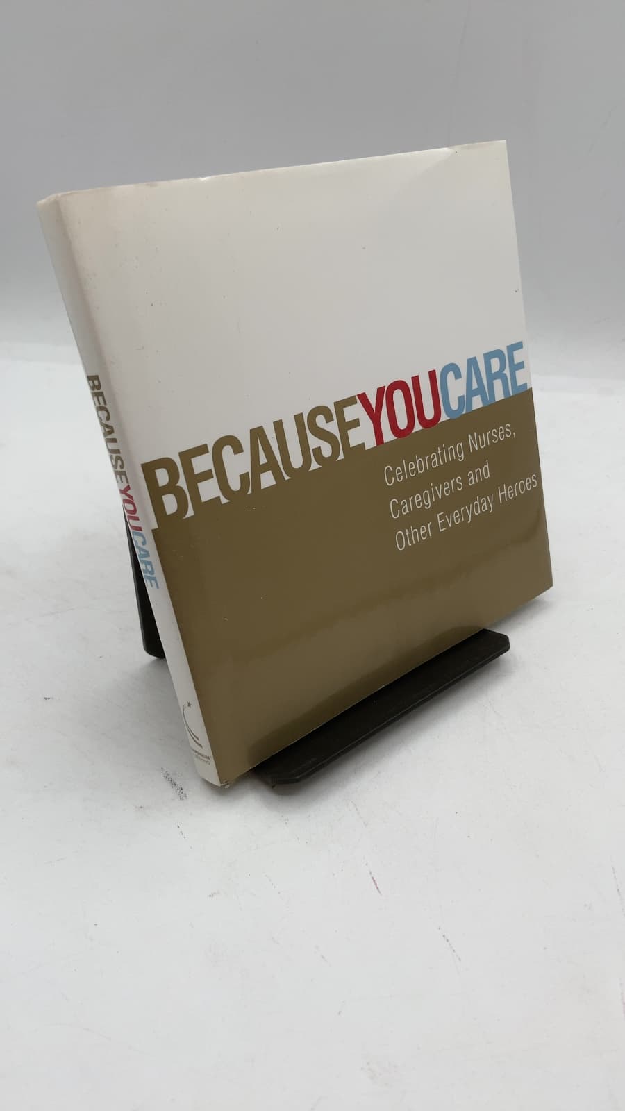Because You Care: Celebrating Nurses, Caregivers and Other Everyday Heroes by Dan Zadra (Compiler) - front cover