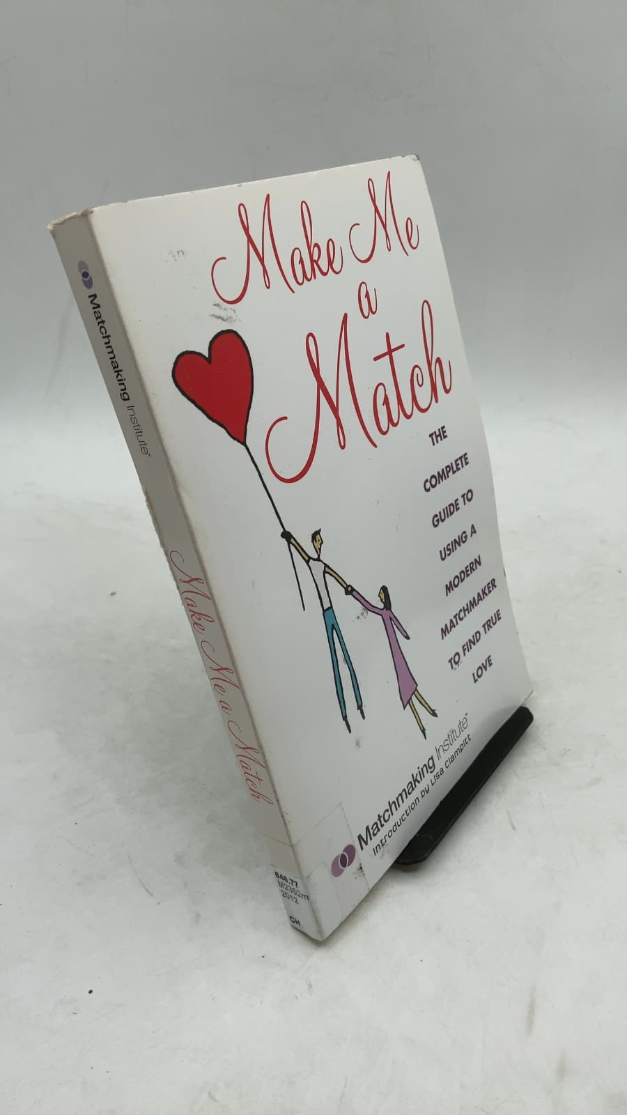Make Me a Match: The Complete Guide to Using a Modern Matchmaker to Find True Love by Matchmaking Institute - front cover