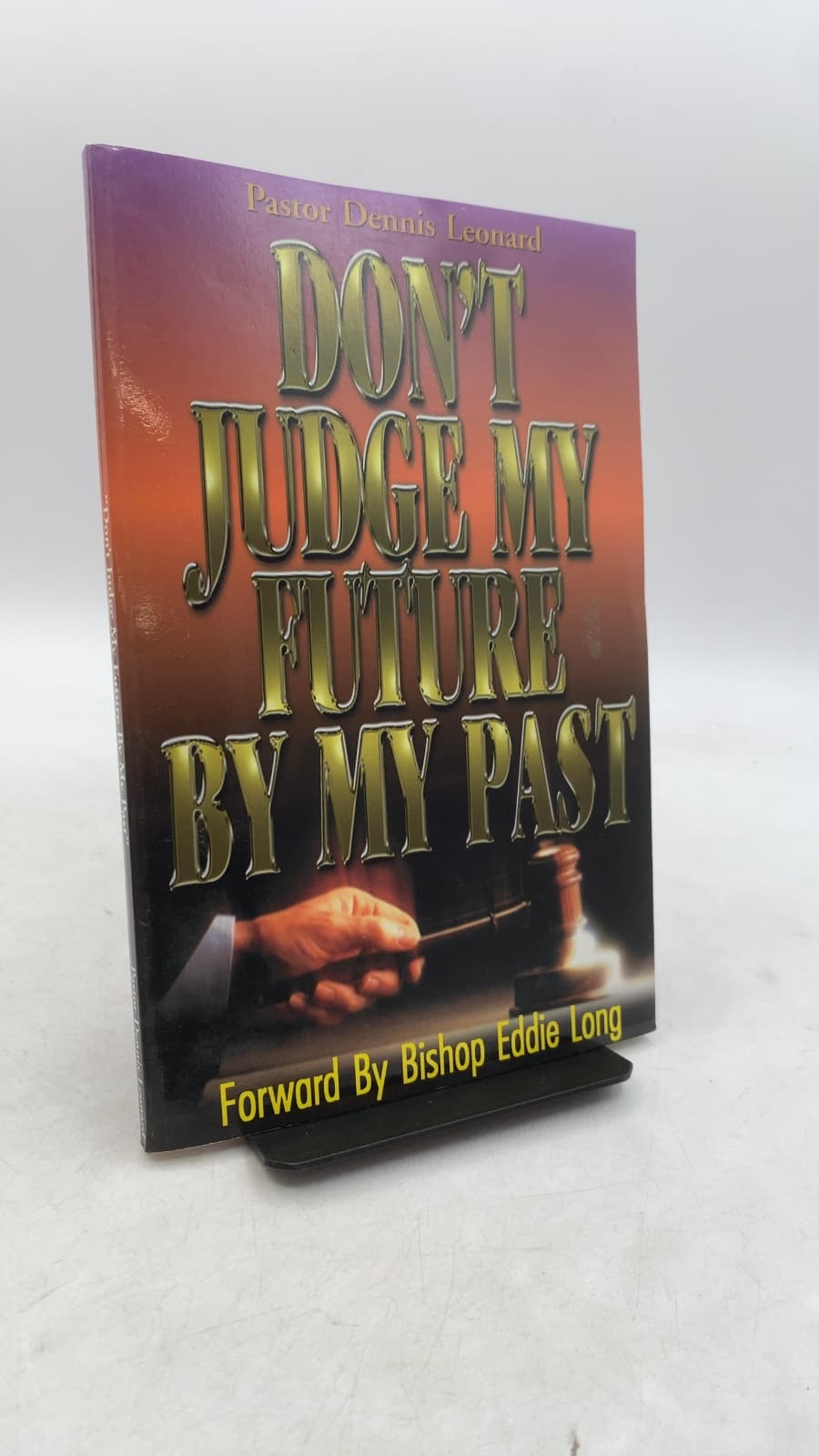 Don't Judge My Future By My Past by Pastor Dennis Leonard - front cover