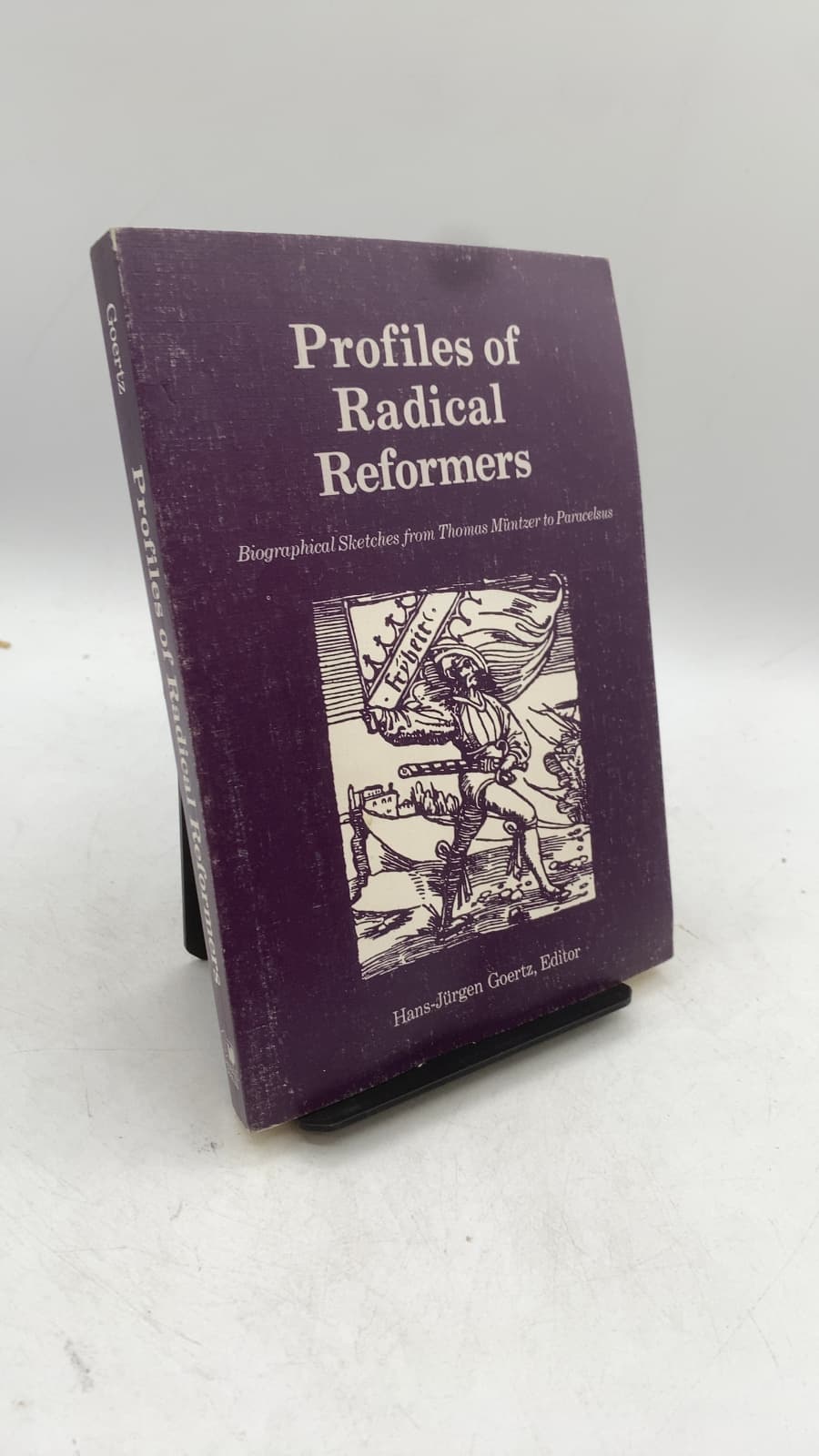 Profiles of Radical Reformers: Biographical Sketches from Thomas Müntzer to Paracelsus by Hans-Jürgen Goertz, Editor - front cover