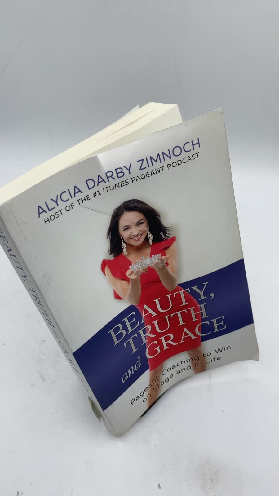 Beauty, Truth and Grace: Pageant Coaching to Win On Stage and In Life by Alycia Darby Zimnoch - front cover
