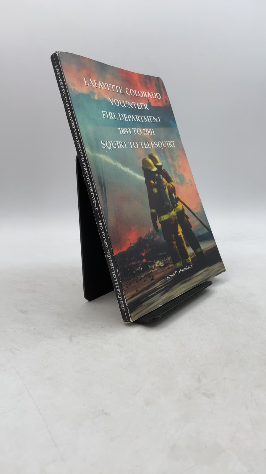 Lafayette, Colorado Volunteer Fire Department 1893 to 2001 Squirt to Telesquirt by James D. Hutchison - front cover