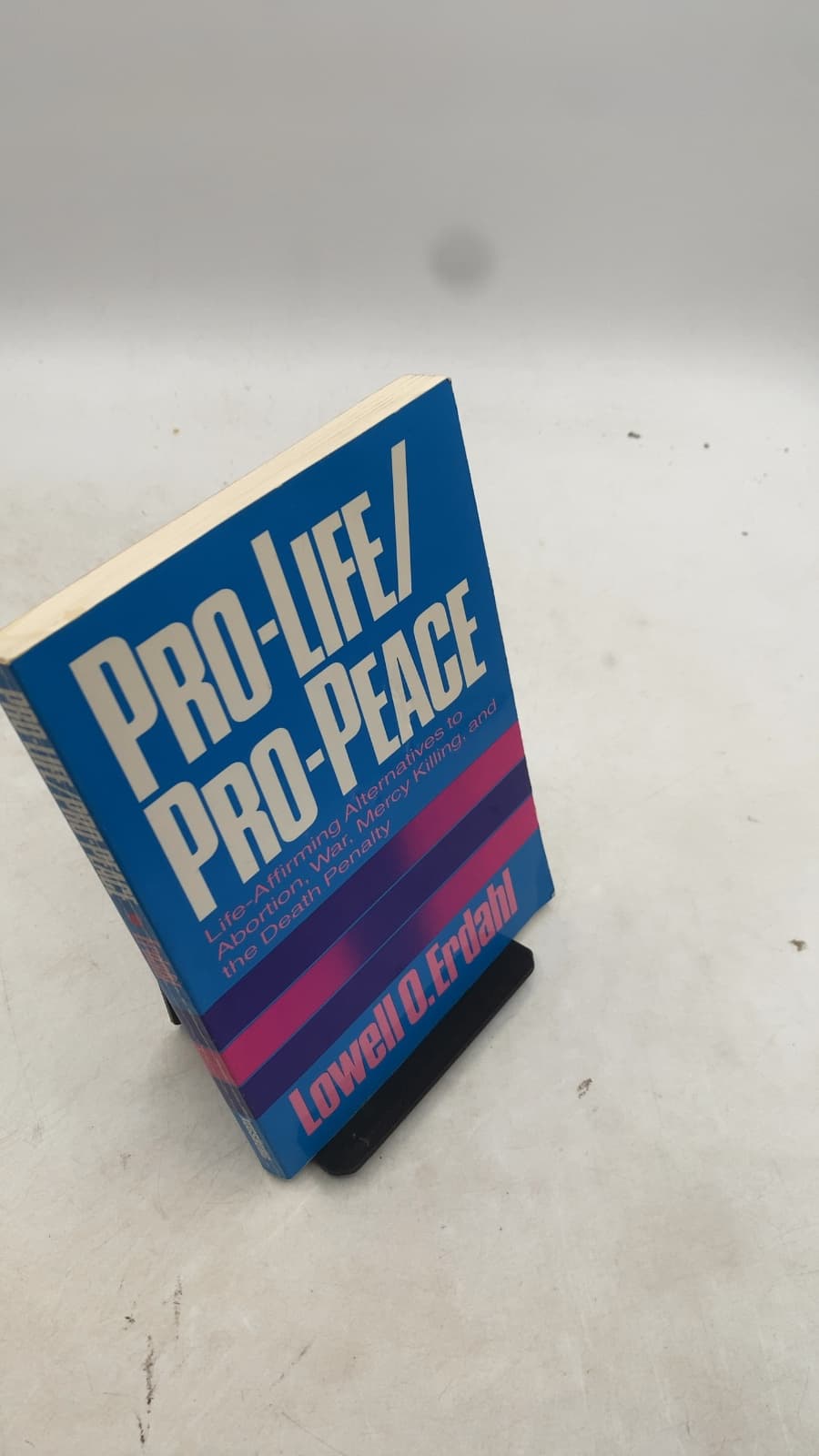 Pro-Life/Pro-Peace: Life-Affirming Alternatives to Abortion, War, Mercy Killing, and the Death Penalty by Lowell O. Erdahl - front cover