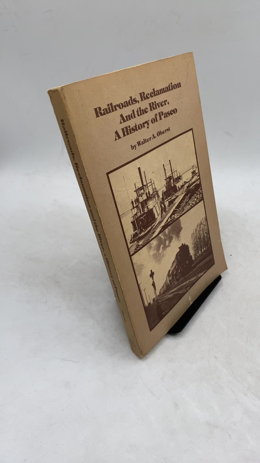 Railroads, Reclamation And the River, A History of Pasco by Walter A. Oberst - front cover