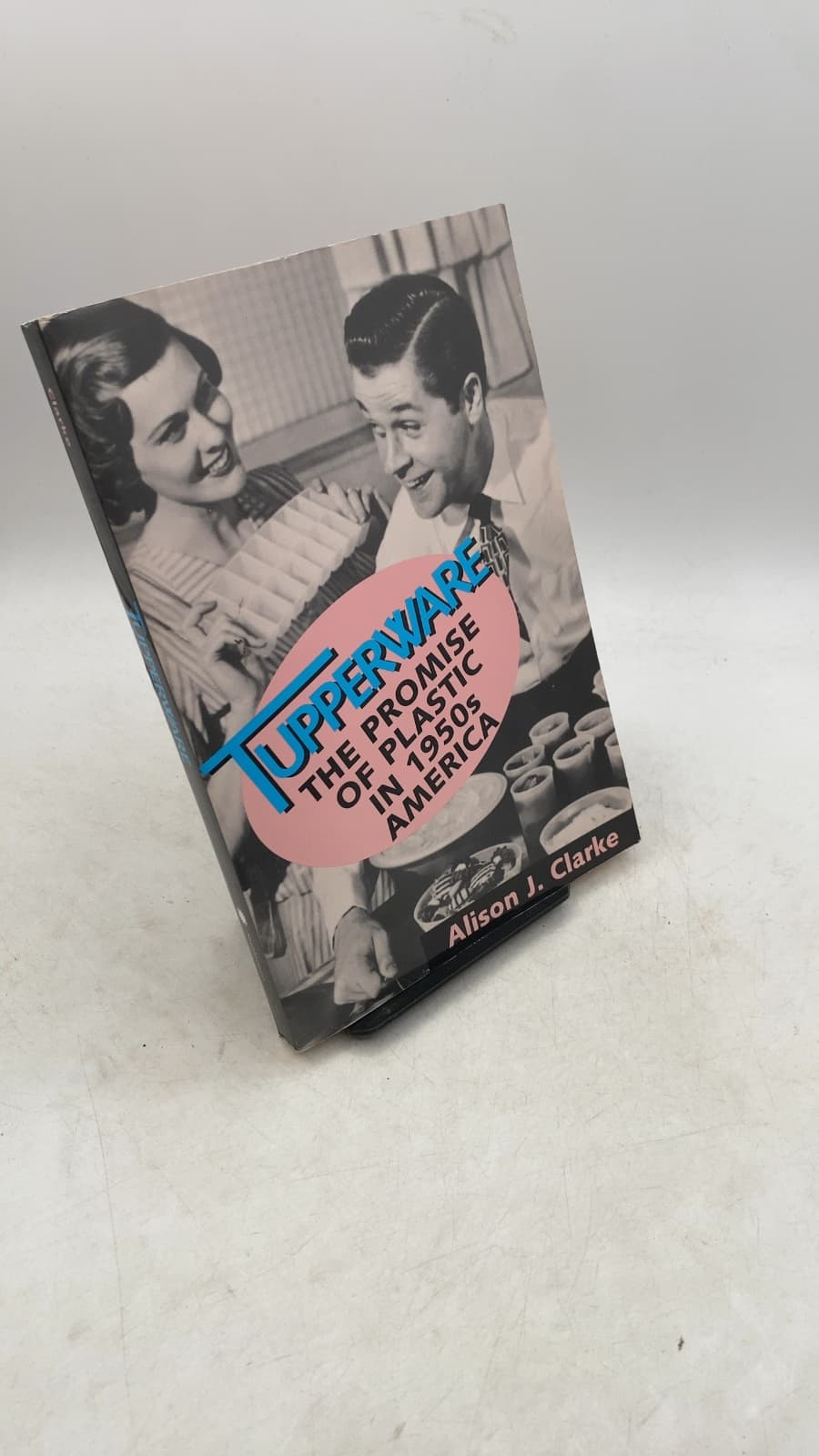 Tupperware: The Promise of Plastic in 1950s America by Alison J. Clarke - front cover