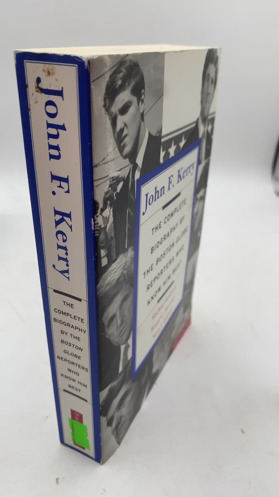 John F. Kerry: The Complete Biography by the Boston Globe Reporters Who Know Him Best