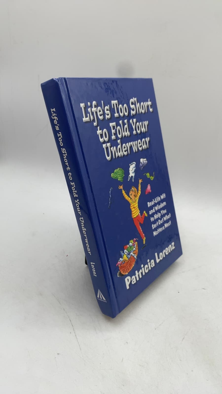 Life's Too Short to Fold Your Underwear: Real-Life Wit and Wisdom to Help You Sort Out What Matters Most